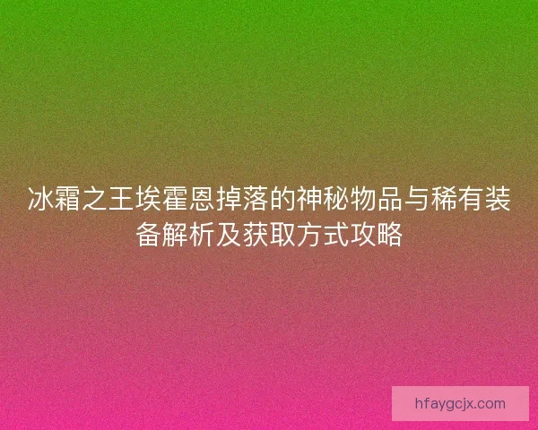 冰霜之王埃霍恩掉落的神秘物品与稀有装备解析及获取方式攻略
