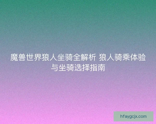 魔兽世界狼人坐骑全解析 狼人骑乘体验与坐骑选择指南