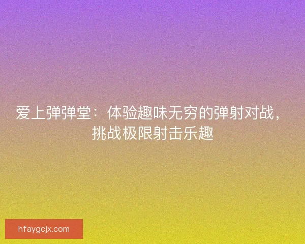 爱上弹弹堂：体验趣味无穷的弹射对战，挑战极限射击乐趣